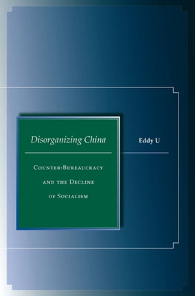 Disorganizing China: Counter-Bureaucracy and the Decline of Socialism