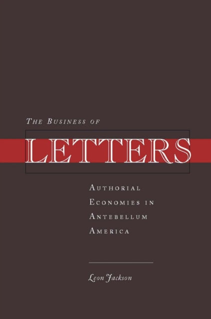 The Business of Letters: Authorial Economies in Antebellum America