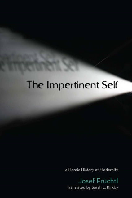 The Impertinent Self: A Heroic History of Modernity