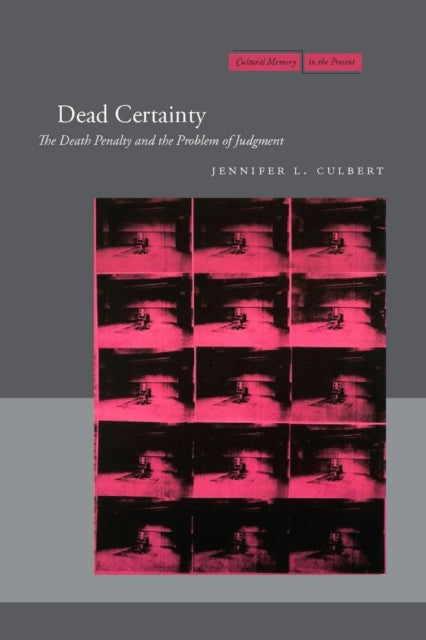 Dead Certainty: The Death Penalty and the Problem of Judgment