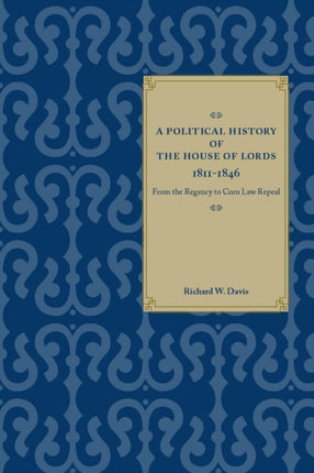 A Political History of the House of Lords, 1811-1846: From the Regency to Corn Law Repeal