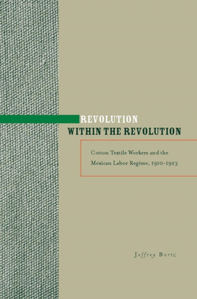 Revolution within the Revolution: Cotton Textile Workers and the Mexican Labor Regime, 1910-1923