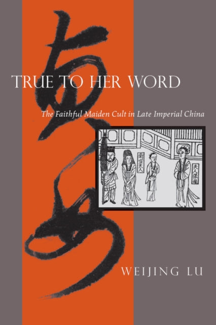 True to Her Word: The Faithful Maiden Cult in Late Imperial China