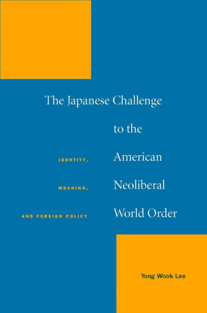 The Japanese Challenge to the American Neoliberal World Order: Identity, Meaning, and Foreign Policy