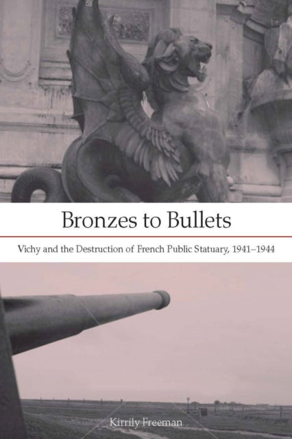 Bronzes to Bullets: Vichy and the Destruction of French Public Statuary, 1941–1944