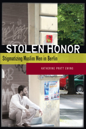 Stolen Honor: Stigmatizing Muslim Men in Berlin