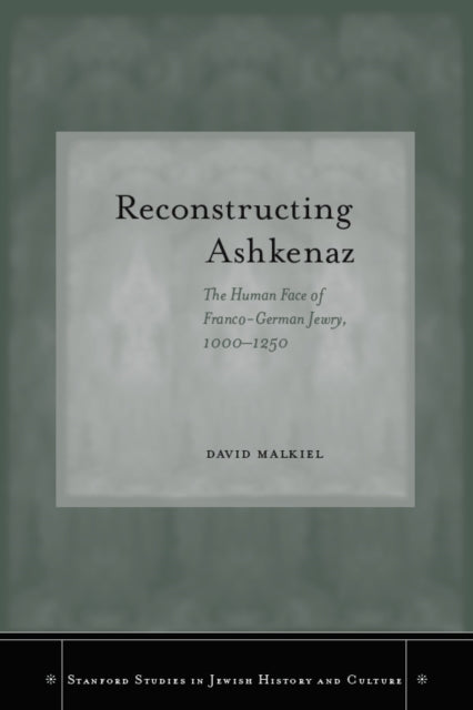 Reconstructing Ashkenaz: The Human Face of Franco-German Jewry, 1000–1250