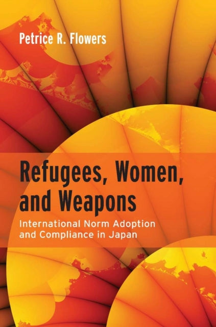 Refugees, Women, and Weapons: International Norm Adoption and Compliance in Japan