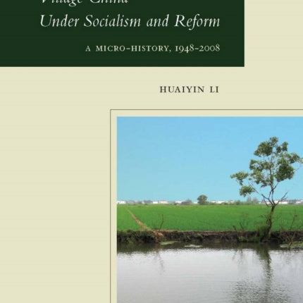 Village China Under Socialism and Reform: A Micro-History, 1948-2008