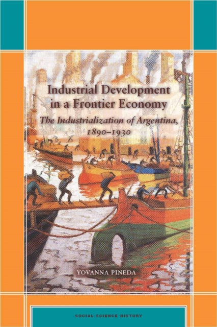 Industrial Development in a Frontier Economy: The Industrialization of Argentina, 1890–1930