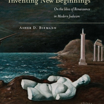 Inventing New Beginnings: On the Idea of Renaissance in Modern Judaism