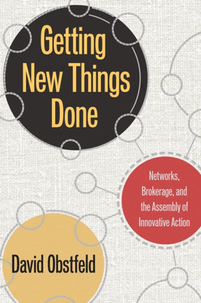 Getting New Things Done: Networks, Brokerage, and the Assembly of Innovative Action