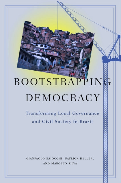 Bootstrapping Democracy: Transforming Local Governance and Civil Society in Brazil