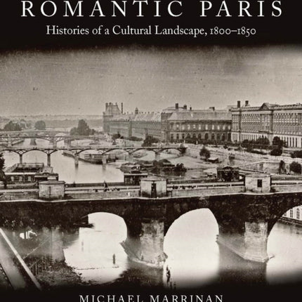 Romantic Paris: Histories of a Cultural Landscape, 1800–1850