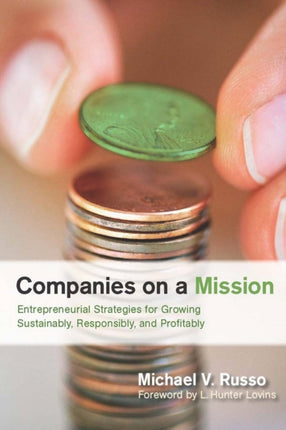 Companies on a Mission: Entrepreneurial Strategies for Growing Sustainably, Responsibly, and Profitably