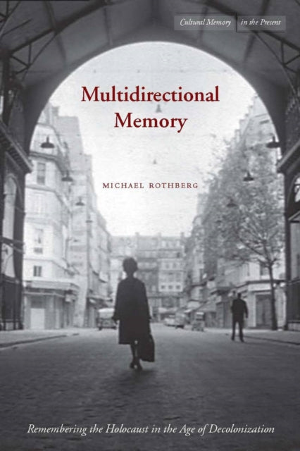 Multidirectional Memory: Remembering the Holocaust in the Age of Decolonization