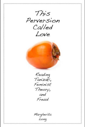 This Perversion Called Love: Reading Tanizaki, Feminist Theory, and Freud