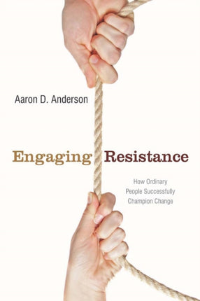 Engaging Resistance: How Ordinary People Successfully Champion Change