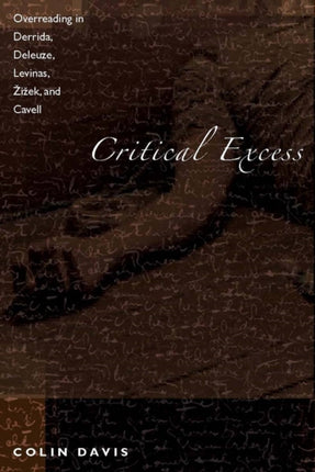 Critical Excess: Overreading in Derrida, Deleuze, Levinas, Žižek and Cavell