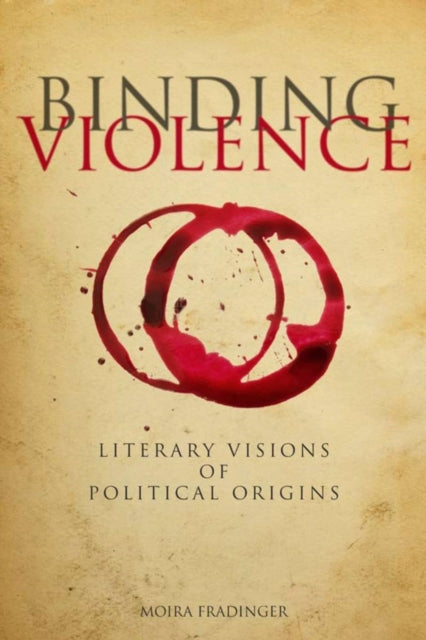 Binding Violence: Literary Visions of Political Origins