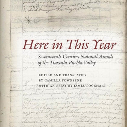 Here in This Year: Seventeenth-Century Nahuatl Annals of the Tlaxcala-Puebla Valley