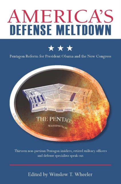 America’s Defense Meltdown: Pentagon Reform for President Obama and the New Congress