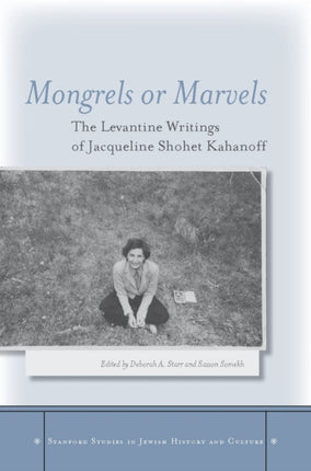 Mongrels or Marvels: The Levantine Writings of Jacqueline Shohet Kahanoff