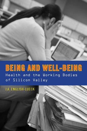 Being and Well-Being: Health and the Working Bodies of Silicon Valley