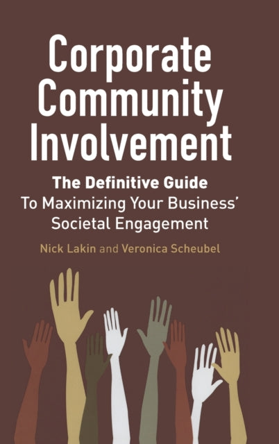 Corporate Community Involvement: The Definitive Guide To Maximizing Your Business' Societal Engagement