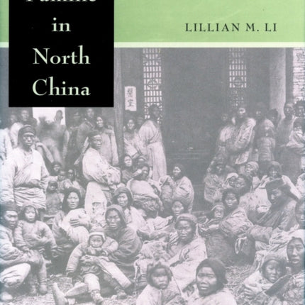 Fighting Famine in North China: State, Market, and Environmental Decline, 1690s-1990s