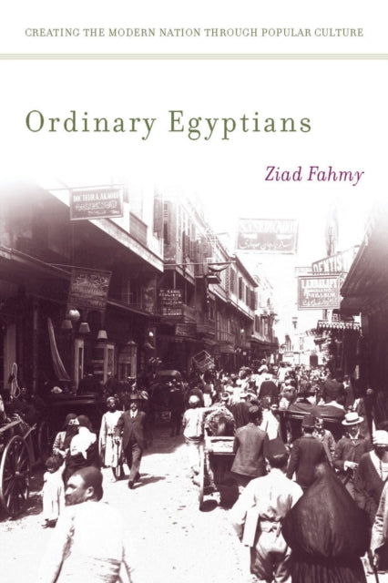 Ordinary Egyptians: Creating the Modern Nation through Popular Culture