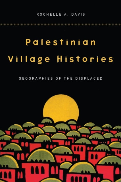 Palestinian Village Histories: Geographies of the Displaced