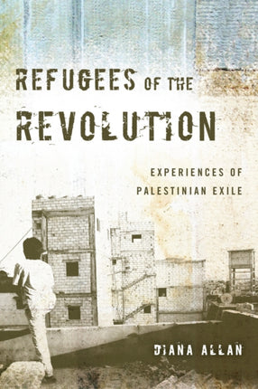 Refugees of the Revolution: Experiences of Palestinian Exile