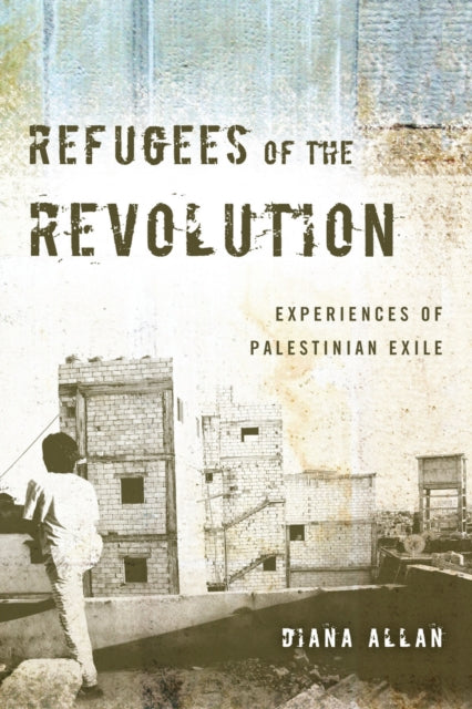 Refugees of the Revolution: Experiences of Palestinian Exile