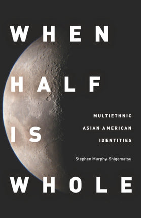 When Half Is Whole: Multiethnic Asian American Identities