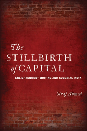 The Stillbirth of Capital: Enlightenment Writing and Colonial India