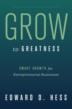 Grow to Greatness: Smart Growth for Entrepreneurial Businesses