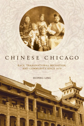 Chinese Chicago: Race, Transnational Migration, and Community Since 1870