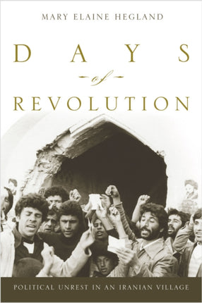 Days of Revolution: Political Unrest in an Iranian Village