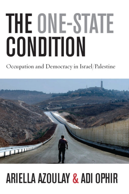 The One-State Condition: Occupation and Democracy in Israel/Palestine