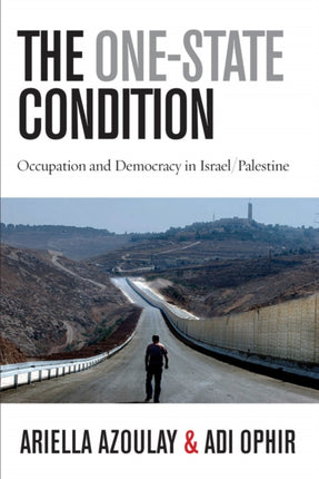 The One-State Condition: Occupation and Democracy in Israel/Palestine