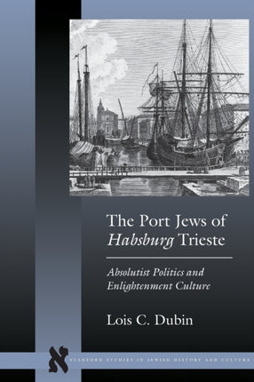 The Port Jews of Habsburg Trieste: Absolutist Politics and Enlightenment Culture