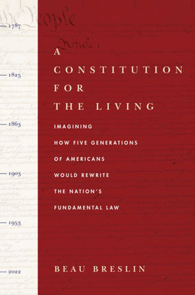 A Constitution for the Living: Imagining How Five Generations of Americans Would Rewrite the Nation's Fundamental Law