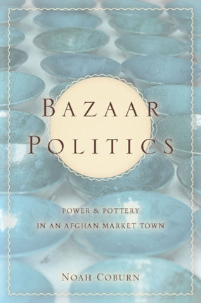 Bazaar Politics: Power and Pottery in an Afghan Market Town