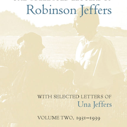 The Collected Letters of Robinson Jeffers, with Selected Letters of Una Jeffers: Volume Two, 1931–1939