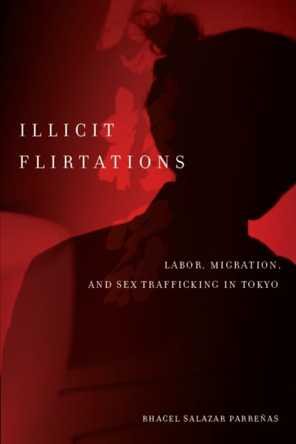 Illicit Flirtations: Labor, Migration, and Sex Trafficking in Tokyo