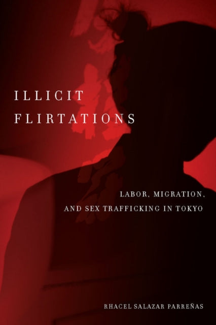 Illicit Flirtations: Labor, Migration, and Sex Trafficking in Tokyo