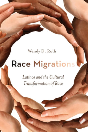 Race Migrations: Latinos and the Cultural Transformation of Race