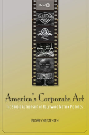 America's Corporate Art: The Studio Authorship of Hollywood Motion Pictures (1929–2001)