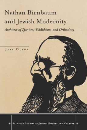 Nathan Birnbaum and Jewish Modernity: Architect of Zionism, Yiddishism, and Orthodoxy